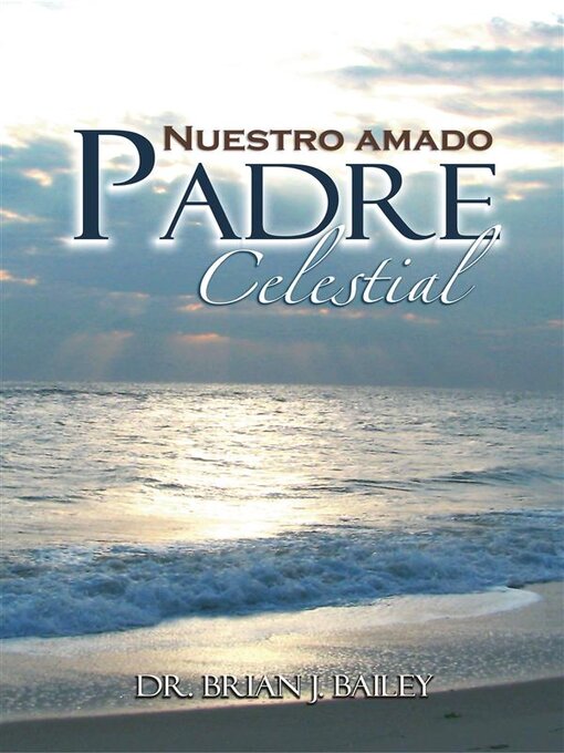 Title details for Nuestro amado Padre Celestial by Dr. Brian J. Bailey - Available